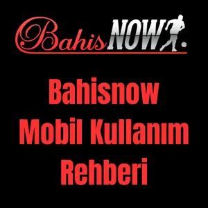 Bahisnow Mobil Kullanım Rehberi